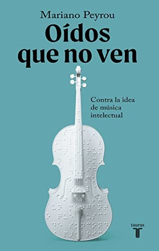 Oídos que no ven. Contra la idea de música intelectual [Paperback] Peyrou Tubert, Mariano