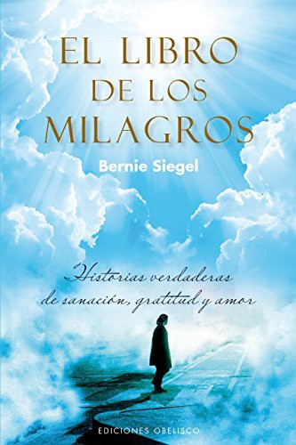 El Libro De Los Milagros: Historias verdaderas de sanación, gratitud y amor [Paperback] Bernie S. Siegel and EDC OBELISCO
