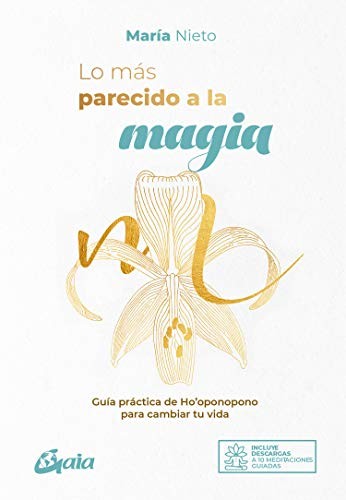 Lo más parecido a la magia. Guía práctica de Ho’oponopono para cambiar tu vida (incluye descargas a 10 meditaciones guiadas) [Paperback] Nieto Barona, María