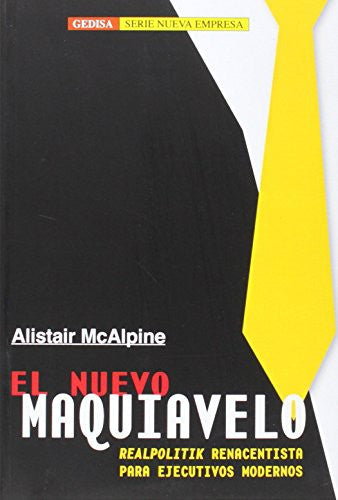 El nuevo maquiavelo: "Realpolitik" renacentista para ejecutivos modernos (Spanish Edition) [Paperback] McAlpine, Alistair