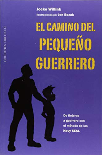 El camino del pequeño guerrero: De flojeras a guerrero con el método de los Navy SEAL [Paperback] Jocko Willink and Jon Bozak
