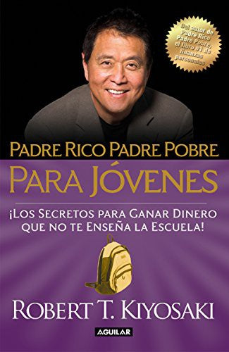 Padre rico, padre pobre para jóvenes: ¡Los secretos para ganar dinero que no te enseñan en la escuela! Robert T. Kiyosaki