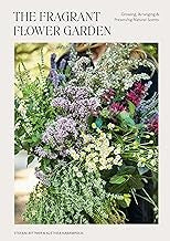 The Fragrant Flower Garden: Growing, Arranging & Preserving Natural Scents [Paperback] Bittner, Stefani and Harampolis, Alethea