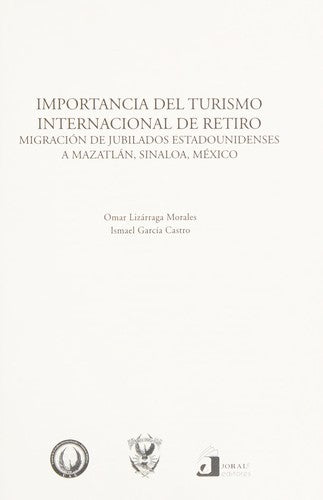 Importancia Del Turismo Internacional De Retiro. Migracion De Jubilados Estadounidenses A Mazatlan Lizárraga Morales, Ómar and García Castro, Ismael