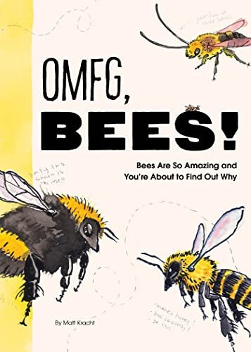 Omfg, Bees!: Bees Are So Amazing and You're about to Find Out Why [Paperback] Kracht, Matt