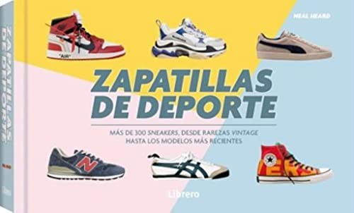 ZAPATILLAS DE DEPORTE: MAS DE 300 SNEAKERS, DESDE RAREZAS VINTAGE HASTA LOS MODELOS MAS RECIENTES [Hardcover] HEARD, NEAL