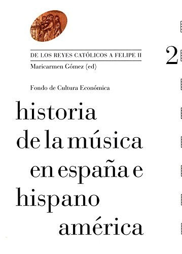 Fondo De Cultura Económica Historia De La Música En España E Hispanoamérica: De Los Reyes Católicos A Felipe II. Vol. 2 [Paperback] Maricarmen Gómez