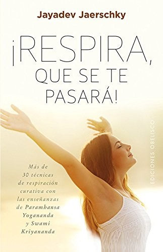 Respira, que se te pasara / Breathe, It Will Go Away: Tecnicas De Respiracion Curative Con Las Ensenanzas De Paramhansa Yogananda Y Swami Kriyananda: ... de Paramhansa Yogananda y Swami Kriyananda [Paperback] Jayadev Jaerschky