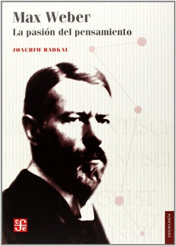 Fondo De Cultura Económica Max Weber. La Pasión Del Pensamiento [Paperback] Radkau, Joachim; Webels, Edda and Cabrera, Claudia
