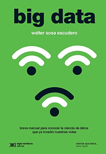 BIG DATA. BREVE MANUAL PARA CONOCER LA CIENCIA DE DATOS QUE YA INVADIO NUESTRAS VIDAS / 3 ED.