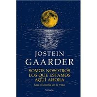 Somos nosotros los que estamos aquí ahora. Una filosofía de la vida [Hardcover] Gaarder, Jostein