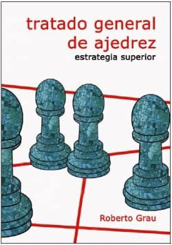 Tratado general de ajedrez iv. estrategia superior Grau, Roberto