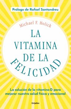 La vitamina de la felicidad (con prólogo de Rafael Santandreu): La solución de la vitamina D para mejorar nuestra salud física y emocional [Paperback] Holick, Michael F.