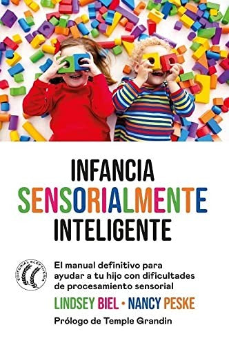 Infancia sensorialmente inteligente. El manual definitivo para ayudar a tu hijo con dificultades de procesamiento sensorial [Paperback] Biel, Lindsey and Peske, Nancy