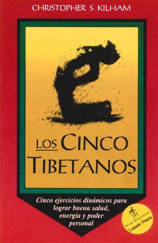 Los Cinco Tibetanos: Cinco Ejercicios Dinámicos Para Lograr Buena Salud, Energía, Y Poder Personal Kilham, Christopher S.