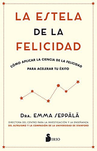 La estela de la felicidad (Portada puede variar): Cómo aplicar la ciencia de la felicidad para acelerar tu éxito [Paperback] Emma Seppälä