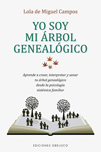 Yo soy mi árbol genealógico: Aprende a crear, interpretar y sanar tu árbol genealógico desde la psicología sistémica familiar [Paperback] Lola de Miguel Campos
