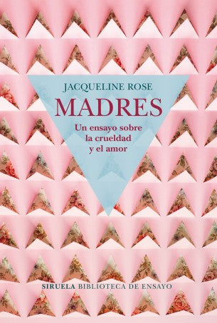 Madres: Un ensayo sobre la crueldad y el amor [Paperback] Rose, Jacqueline