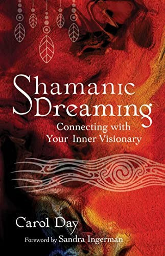 Shamanic Dreaming: Connecting with Your Inner Visionary [Paperback] Day, Carol and Ingerman, Sandra