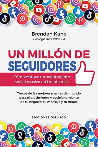 Un Millón de Seguidores. Cómo Obtuve Un Seguimiento Social Masivo en Treinta Días (Portada Puede Variar): Trucos de las mejores mentes del mundo para ... de tu negocio, tu mensaje y tu marca [Paperback] Brendan Kane and Prince Ea