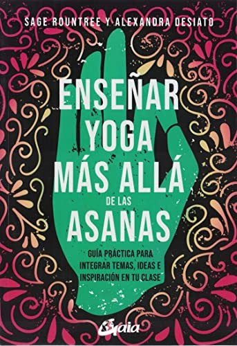 Enseñar yoga más allá de las asanas. Guía práctica para integrar temas, ideas e inspiración en tu clase [Paperback] DeSiato, Alexandra and Rountree, Sage