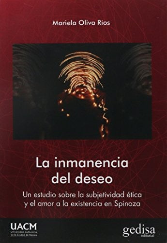 La inmanencia del deseo: Un estudio sobre la subjetividad ética y el amor a la existencia en Spinoza [Paperback] Oliva, Mariela