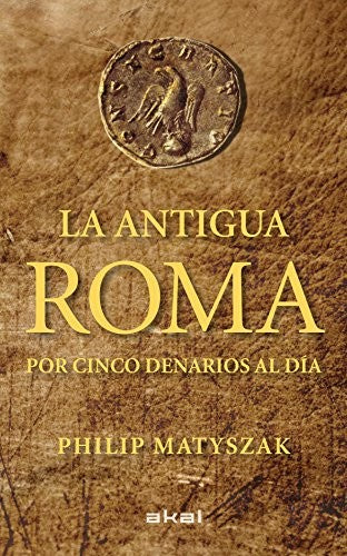 La antigua Roma por cinco denarios al día [Hardcover] Matyszak, Philip
