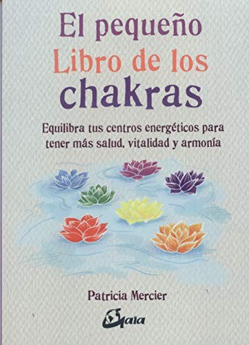 Pequeño libro de los Chakras, El. Equilibra tus centros energéticos para tener más salud, vitalidad y armonía [Paperback] Mercier, Patricia