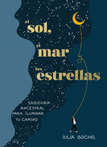 El sol, el mar y las estrellas. Sabiduría ancestral para iluminar tu camino [Hardcover] Bochis, Iulia