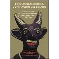 Formas Reales De La Dominacion Del Estado: Perspectivas Interdisciplinarias Del Poder Y La Politic [Paperback] Estrada Saavedra, Marco and Agudo Sanchíz, Alejandro