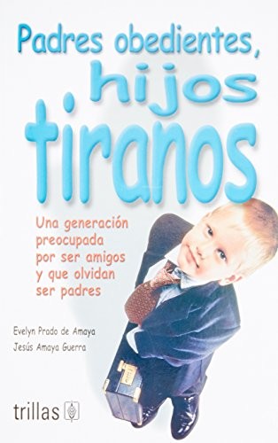 Padres Obedientes Hijos Tiranos [Paperback] Evelyn Prado De Amaya and TRILLAS, EDITORIAL