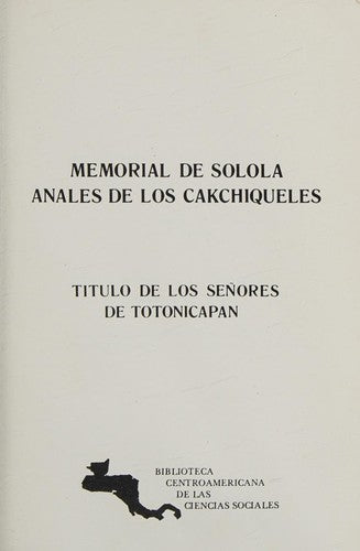 Memorial de Sololá: Anales de los cakchiqueles. Título de los señores de Totonicapán;Historia Adrián Recinos
