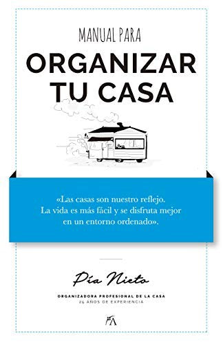 Manual para organizar tu casa: Las casas son nuestro reflejo. La vida es más facil y se disfruta mejor en un entorno ordenado. [Paperback] Nieto Villa, Pía