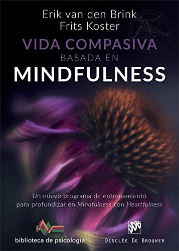 Vida compasiva basada en mindfulness. Un nuevo programa de entrenamiento para profundizar en mindfulness con heartfulness [Paperback] van den Brink, Erik