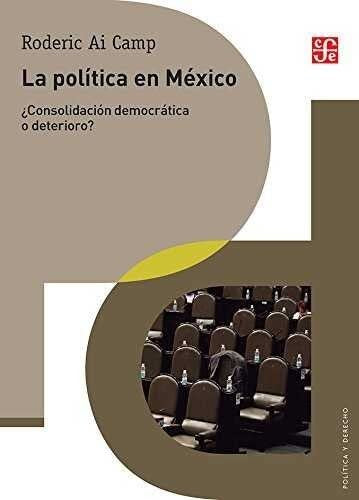 Fondo De Cultura Económica La Política En México: ¿Consolidación Democrática O Declinación? [Paperback] Camp, Roderic Ai