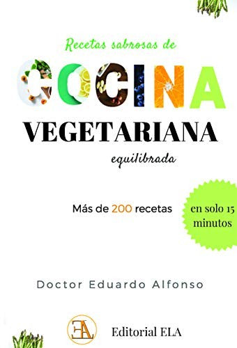 Recetas sabrosas de cocina vegetariana equilibrada: Más de 200 recetas en solo 15 minutos [Paperback] Eduardo Alfonso