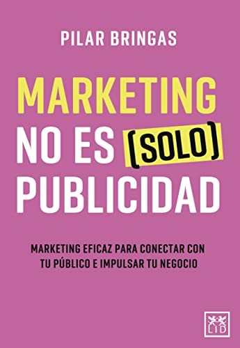 Marketing no Es (Solo) Publicidad: Marketing Eficaz Para Conectar con Tu Público e Impulsar Tu Negocio [Paperback] Pilar Bringas