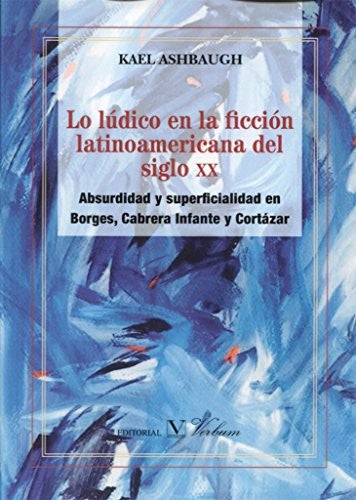 LO LÃšDICO EN LA FICCIÃ“N LATINOAMERICANA DEL SIGLO XX (Spanish Edition) [Paperback] ASHBAUGH, KAEL