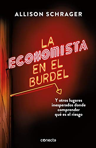 La economista en el burdel: Y otros lugares inesperados donde comprender qué es el riesgo Schrager, Allison
