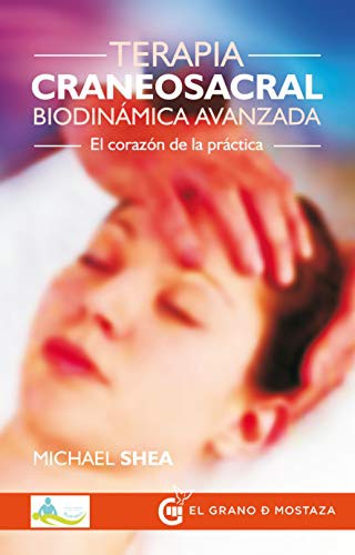 Terapia craneosacral biodinámica avanzada. El corazón de la práctica [Paperback] Shea, Michael
