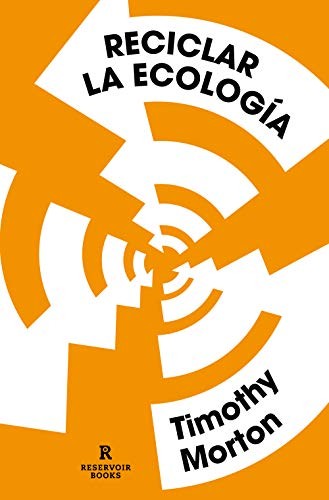 Reciclar la ecología Pensar el mundo tras el fin de la naturaleza [Paperback] Morton, Timothy
