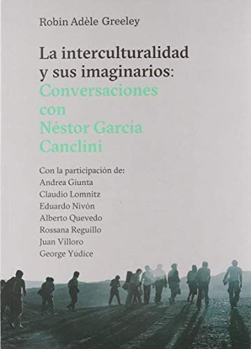 La interculturalidad y sus imaginarios: Conversaciones con Néstor García Canclini;Conversaciones con Néstor García Canclini [Paperback] Greeley, Robin