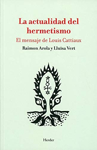 La actualidad del hermetismo: El mensaje de Louis Cattiaux [Paperback] Arola, Raimon and Vert, Lluïsa