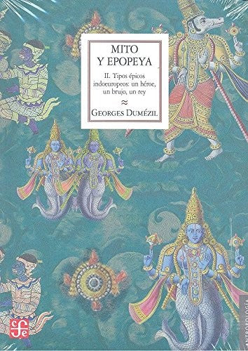 Fondo De Cultura Económica Mito Y Epopeya. Vol. 2. Tipos Épicos Indoeuropeos: Un Héroe, Un Brujo, Un Rey Dumézil, Georges; Madero Báez and Sergio René