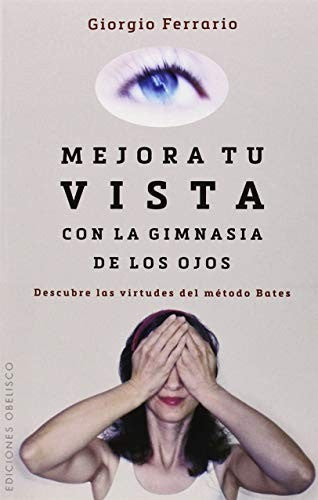 Mejora Tu Vista con la Gimnasia de los Ojos: Descubre las virtudes del método Bates [Mass Market Paperback] Giorgio Ferrario