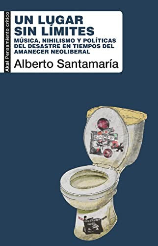 Un lugar sin límites. Música, nihilismo y políticas del desastre en tiempos del amanecer neoliberal [Paperback] Santamaría, Alberto