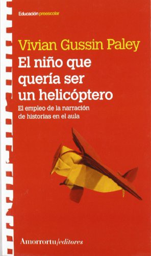 El nino que queria ser un helicoptero. El empleo de la narracion de historias en el aula Gussin Paley, Vivian