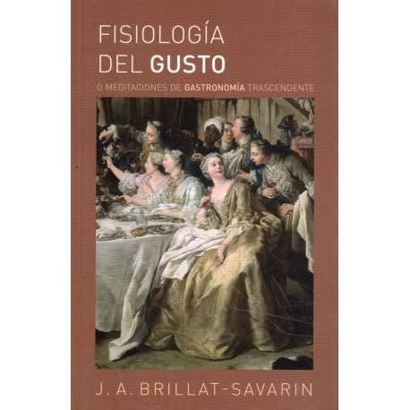 Fisiologia del gusto o meditaciones de gastronomia trascendente [Paperback] BRILLAT SAVARIN, JEAN ANTHELME