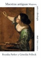 Maestras Antiguas. Mujeres, Arte e Ideología [Paperback] Parker, Rozsika and Pollock, Griselda
