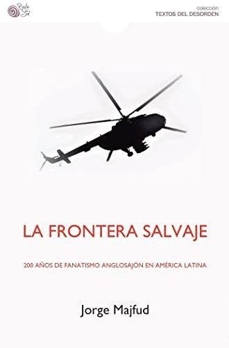La frontera salvaje. Doscientos años de fanatismo anglosajón en América Latina [Paperback] BAILE DEL SOL